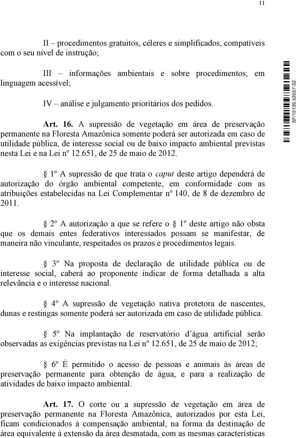 A supressão de vegetação em área de preservação permanente na Floresta Amazônica somente poderá ser autorizada em caso de utilidade pública, de interesse social ou de baixo impacto ambiental