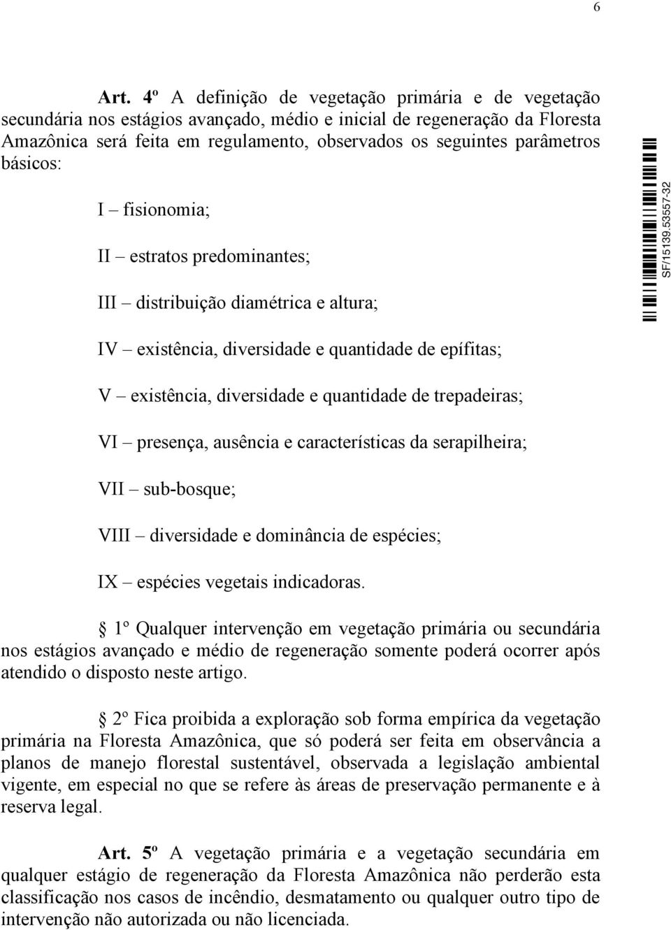 parâmetros básicos: I fisionomia; II estratos predominantes; III distribuição diamétrica e altura; IV existência, diversidade e quantidade de epífitas; V existência, diversidade e quantidade de