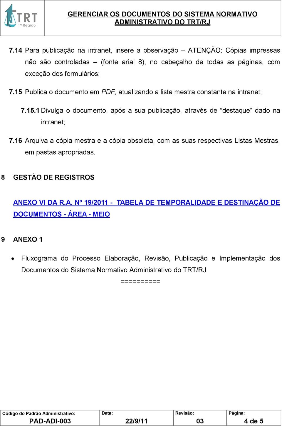 16 Arquiva a cópia mestra e a cópia obsoleta, com as suas respectivas Listas Mestras, em pastas apropriadas. 8 GESTÃO DE REGISTROS ANEXO VI DA R.A. Nº 19/2011 - TABELA DE TEMPORALIDADE E