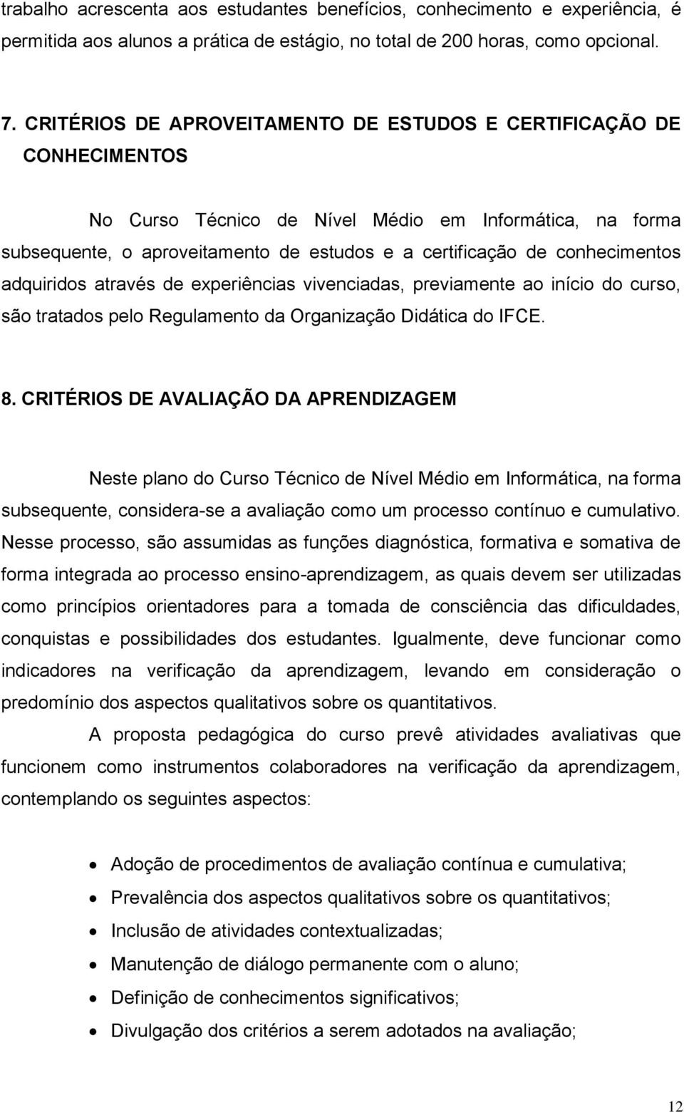 conhecimentos adquiridos através de experiências vivenciadas, previamente ao início do curso, são tratados pelo Regulamento da Organização Didática do IFCE. 8.