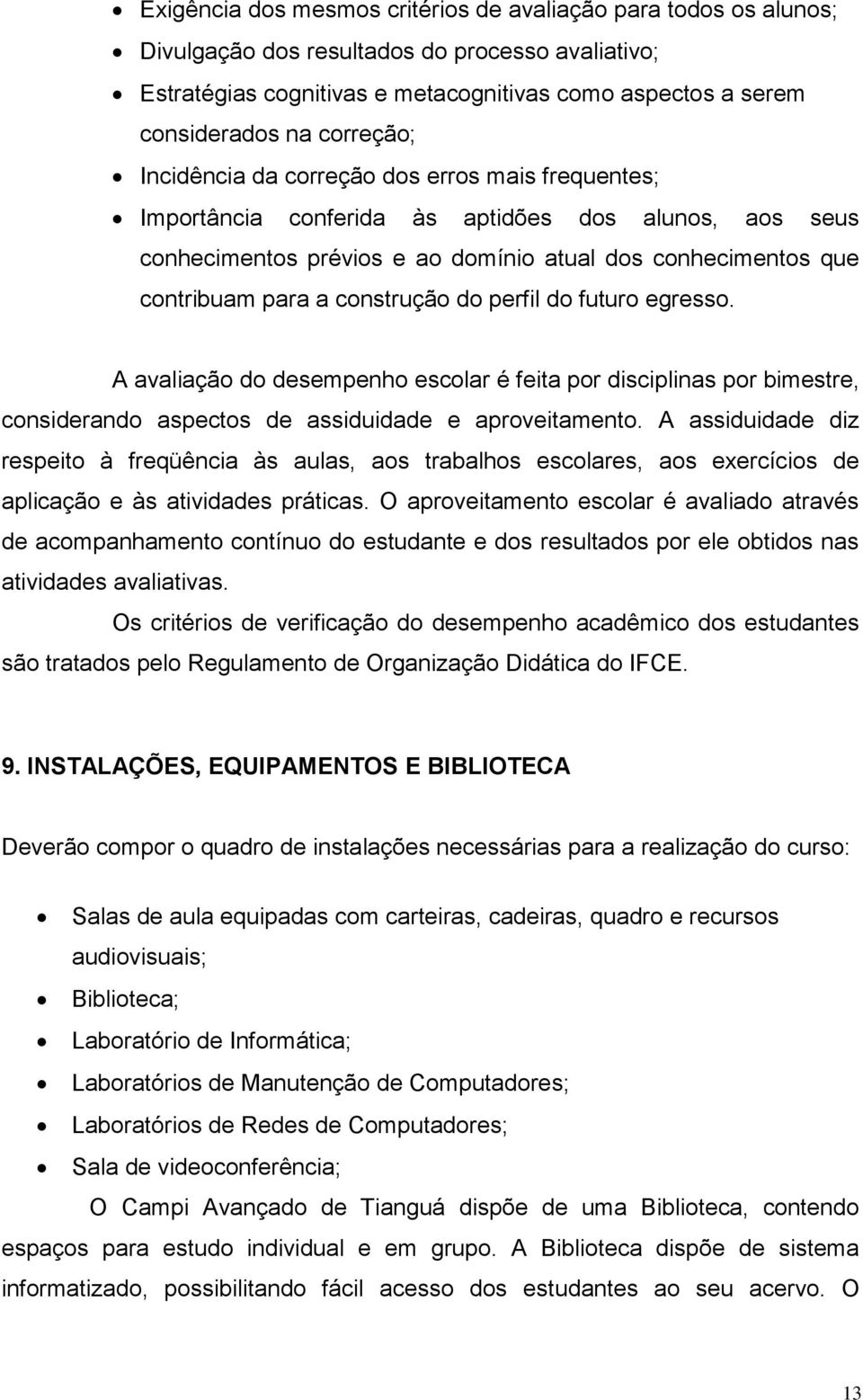 construção do perfil do futuro egresso. A avaliação do desempenho escolar é feita por disciplinas por bimestre, considerando aspectos de assiduidade e aproveitamento.