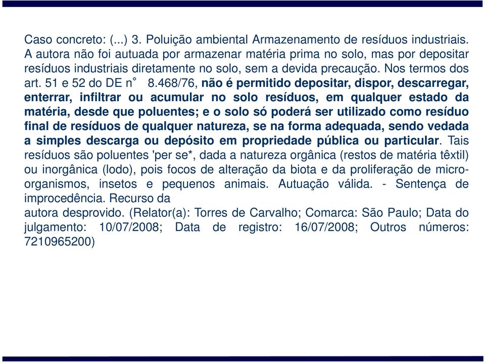 468/76, não é permitido depositar, dispor, descarregar, enterrar, infiltrar ou acumular no solo resíduos, em qualquer estado da matéria, desde que poluentes; e o solo só poderá ser utilizado como