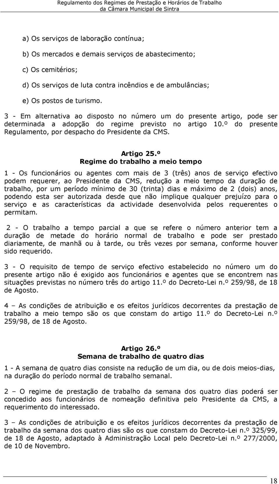 º Regime do trabalho a meio tempo 1 - Os funcionários ou agentes com mais de 3 (três) anos de serviço efectivo podem requerer, ao Presidente da CMS, redução a meio tempo da duração de trabalho, por