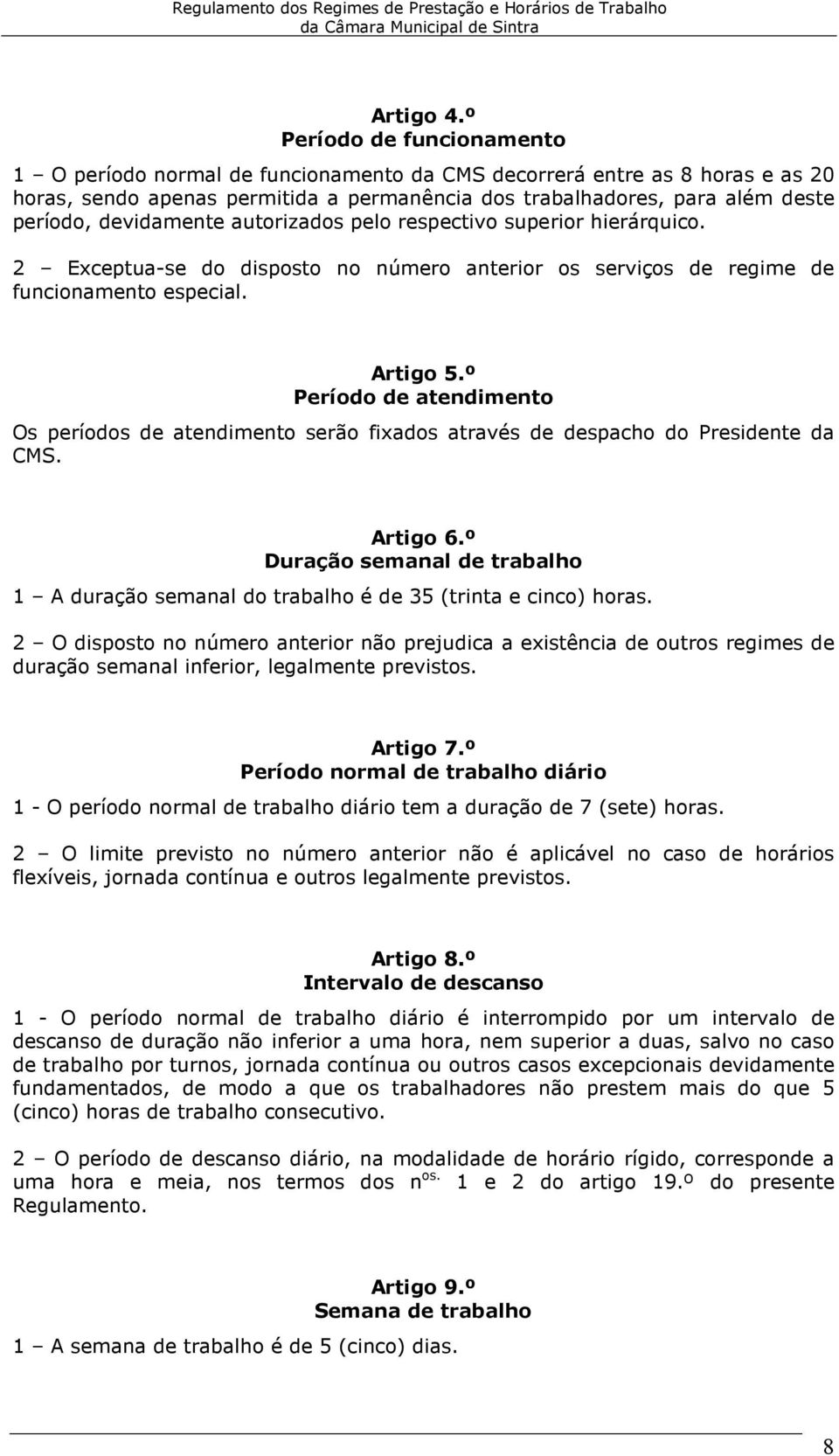 devidamente autorizados pelo respectivo superior hierárquico. 2 Exceptua-se do disposto no número anterior os serviços de regime de funcionamento especial. Artigo 5.