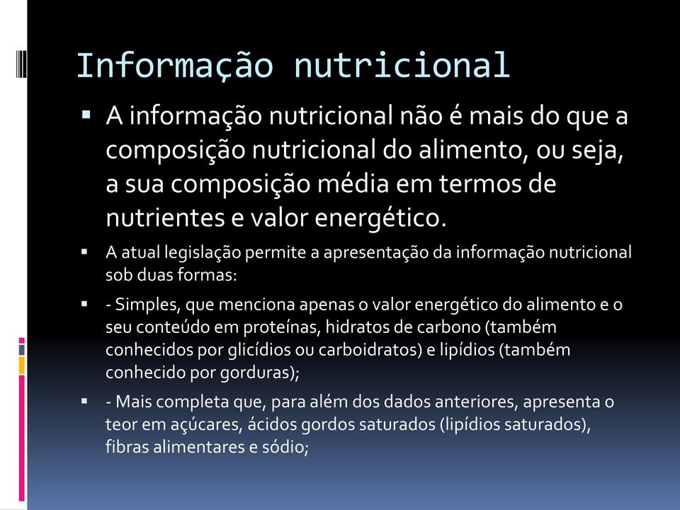 A atual legislação permite a apresentação da informação nutricional sob duas formas: - Simples, que menciona apenas o valor energético do alimento e o seu