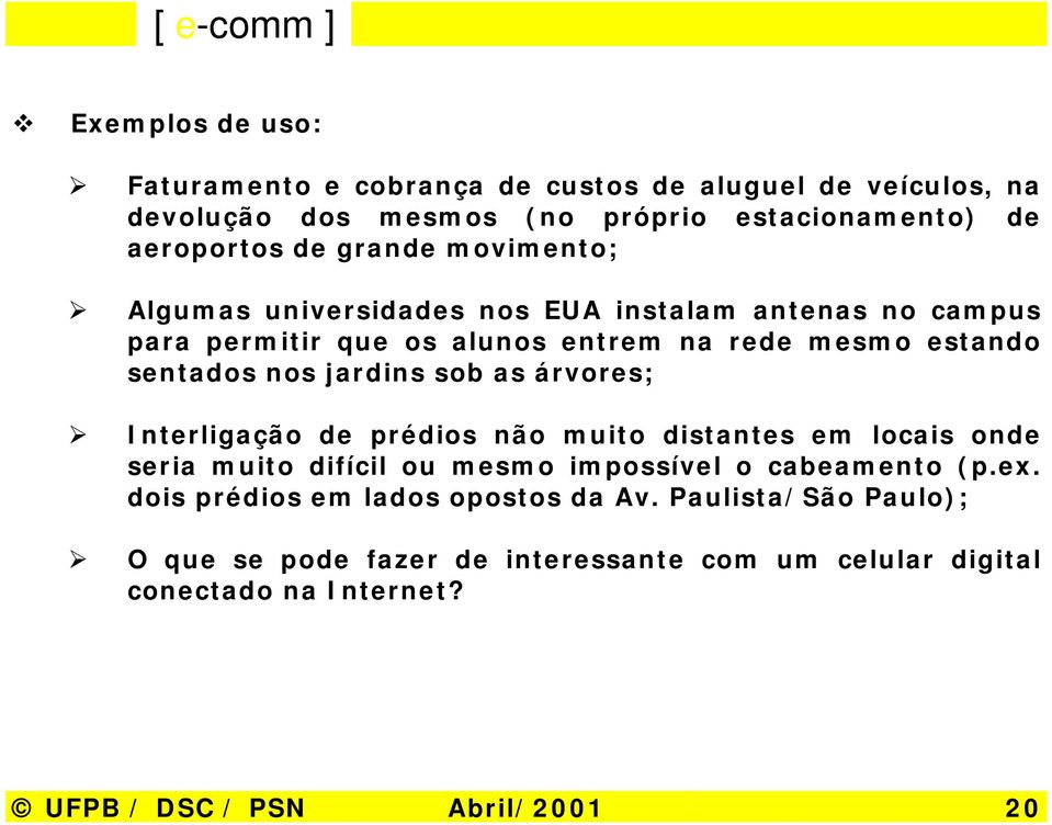 jardins sob as árvores; " Interligação de prédios não muito distantes em locais onde seria muito difícil ou mesmo impossível o cabeamento (p.ex.