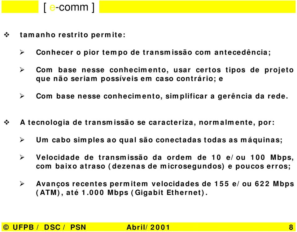 ! A tecnologia de transmissão se caracteriza, normalmente, por: " Um cabo simples ao qual são conectadas todas as máquinas; " Velocidade de transmissão da