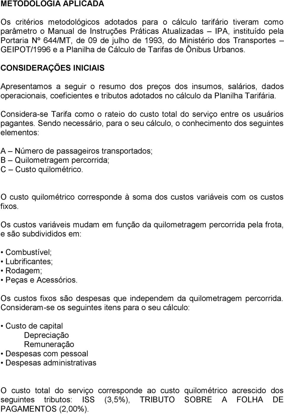 CONSIDERAÇÕES INICIAIS Apresentamos a seguir o resumo dos preços dos insumos, salários, dados operacionais, coeficientes e tributos adotados no cálculo da Planilha Tarifária.