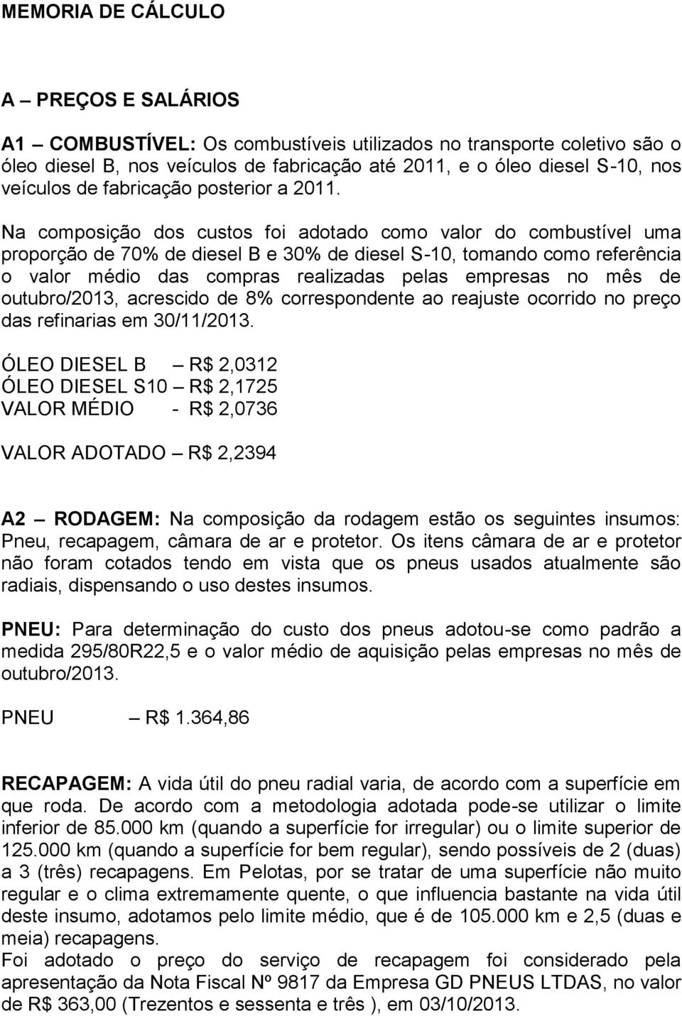 Na composição dos custos foi adotado como valor do combustível uma proporção de 70% de diesel B e 30% de diesel S-10, tomando como referência o valor médio das compras realizadas pelas empresas no