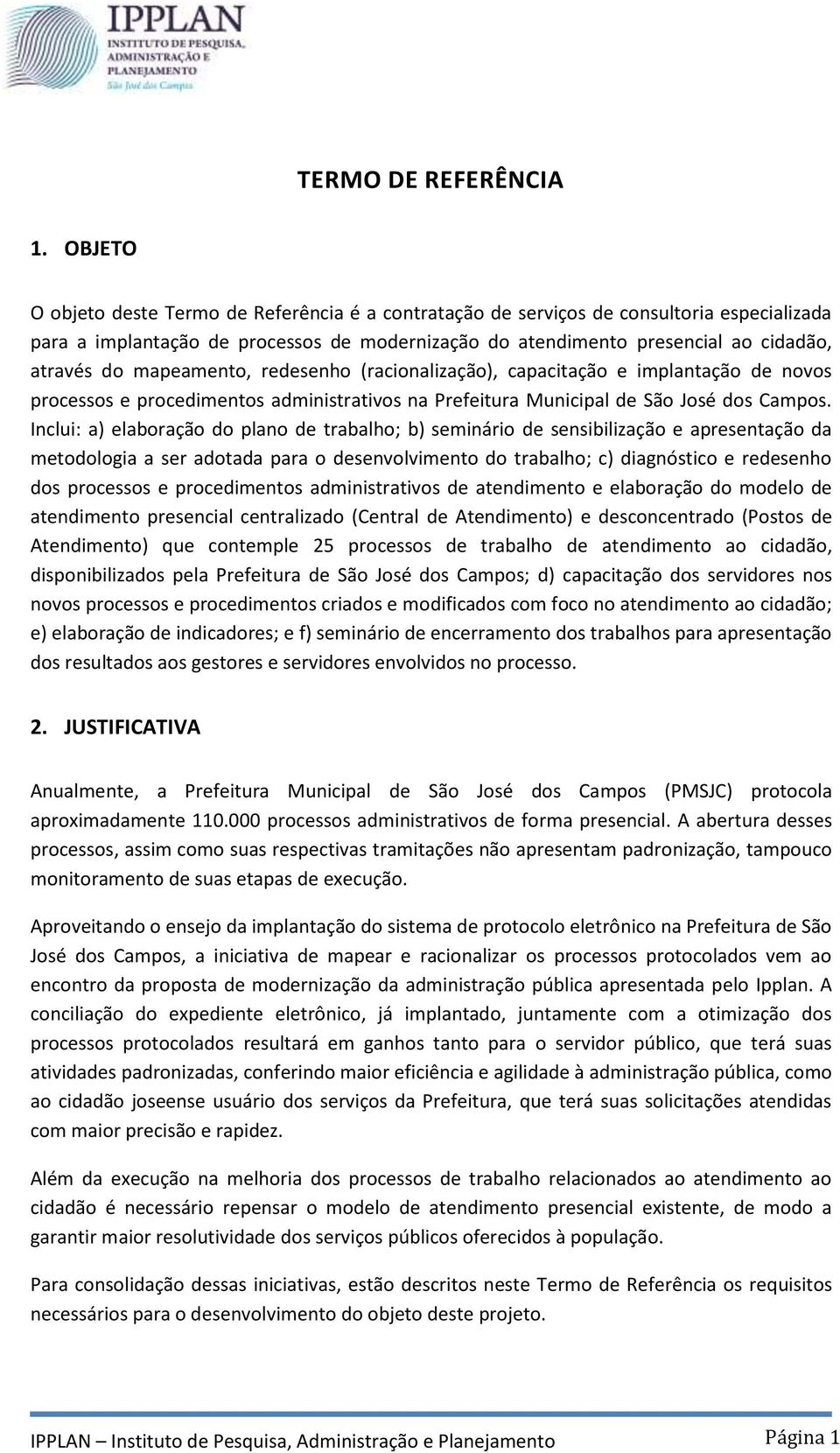 mapeamento, redesenho (racionalização), capacitação e implantação de novos processos e procedimentos administrativos na Prefeitura Municipal de São José dos Campos.