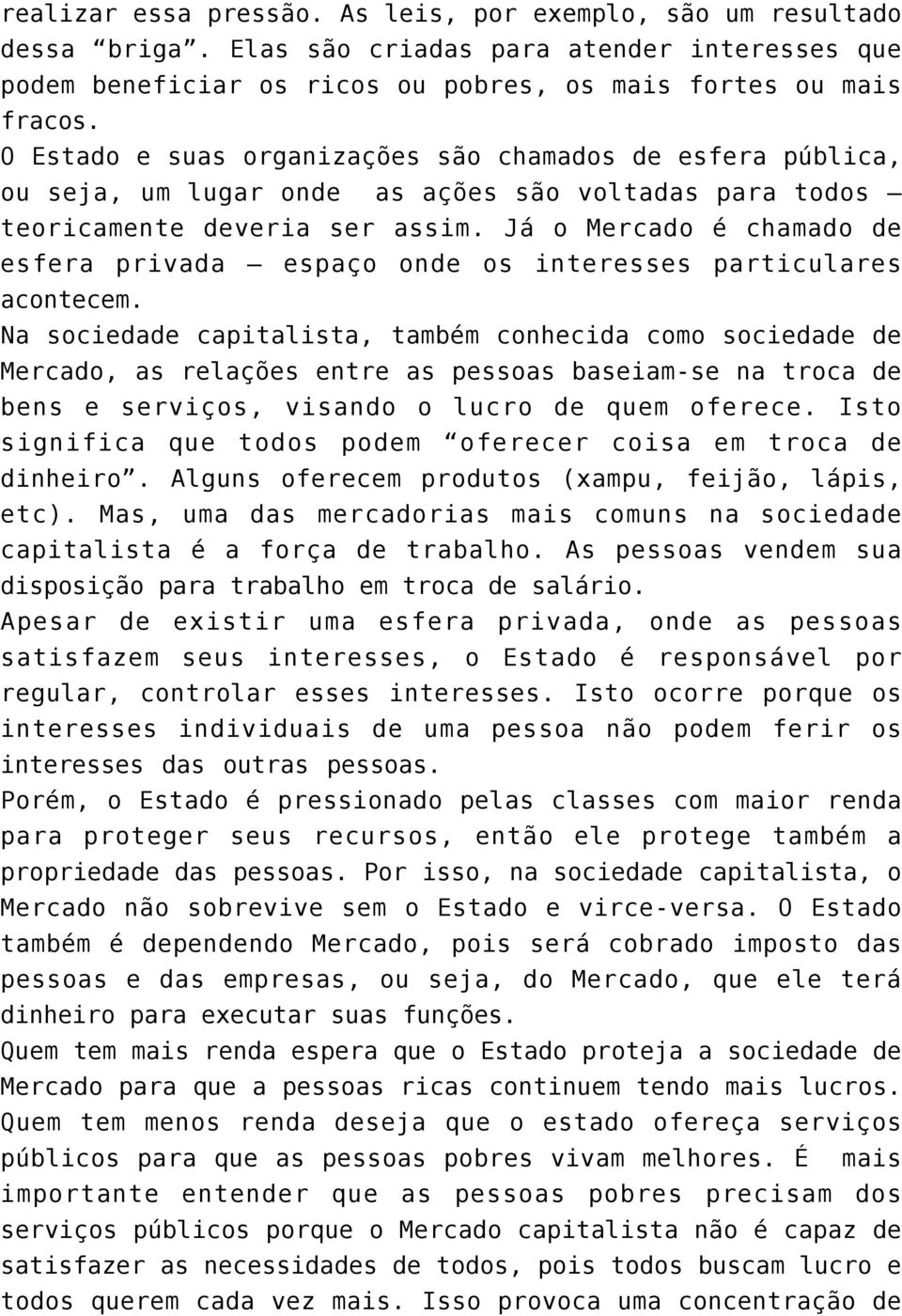 Já o Mercado é chamado de esfera privada espaço onde os interesses particulares acontecem.