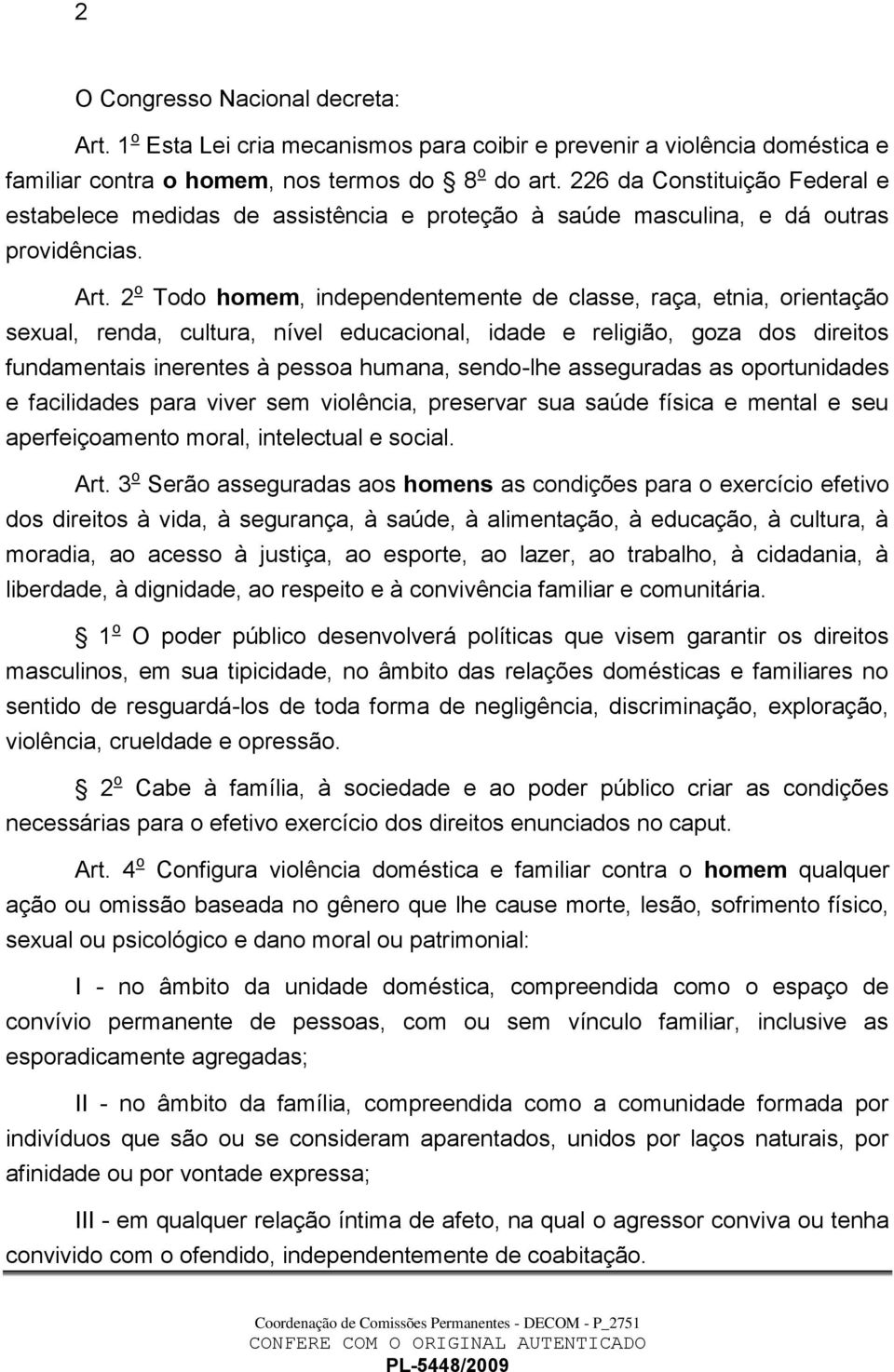 2 o Todo homem, independentemente de classe, raça, etnia, orientação sexual, renda, cultura, nível educacional, idade e religião, goza dos direitos fundamentais inerentes à pessoa humana, sendo-lhe