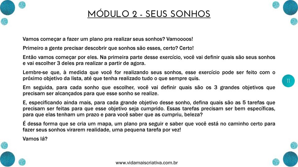 Lembrese que, à medida que você for realizando seus sonhos, esse exercício pode ser feito com o próximo objetivo da lista, até que tenha realizado tudo o que sempre quis.