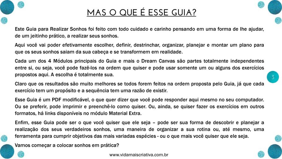 Cada um dos 4 Módulos principais do Guia e mais o Dream Canvas são partes totalmente independentes entre si, ou seja, você pode fazêlos na ordem que quiser e pode usar somente um ou alguns dos