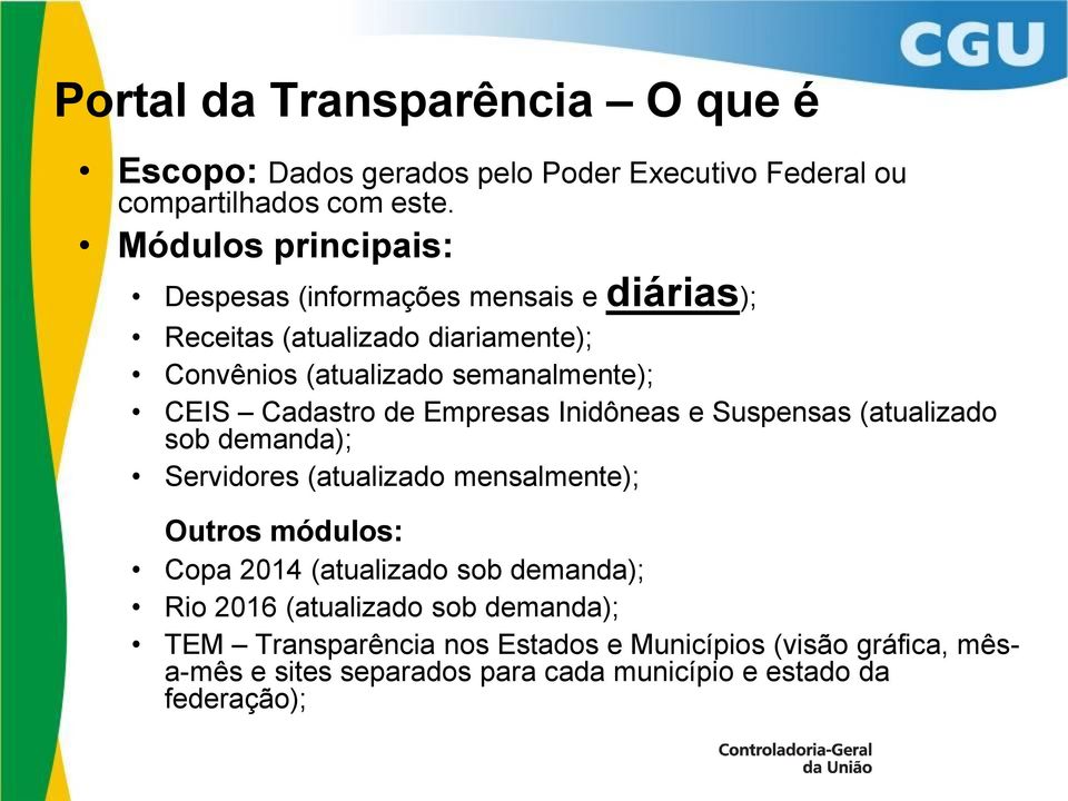 Cadastro de Empresas Inidôneas e Suspensas (atualizado sob demanda); Servidores (atualizado mensalmente); Outros módulos: Copa 2014