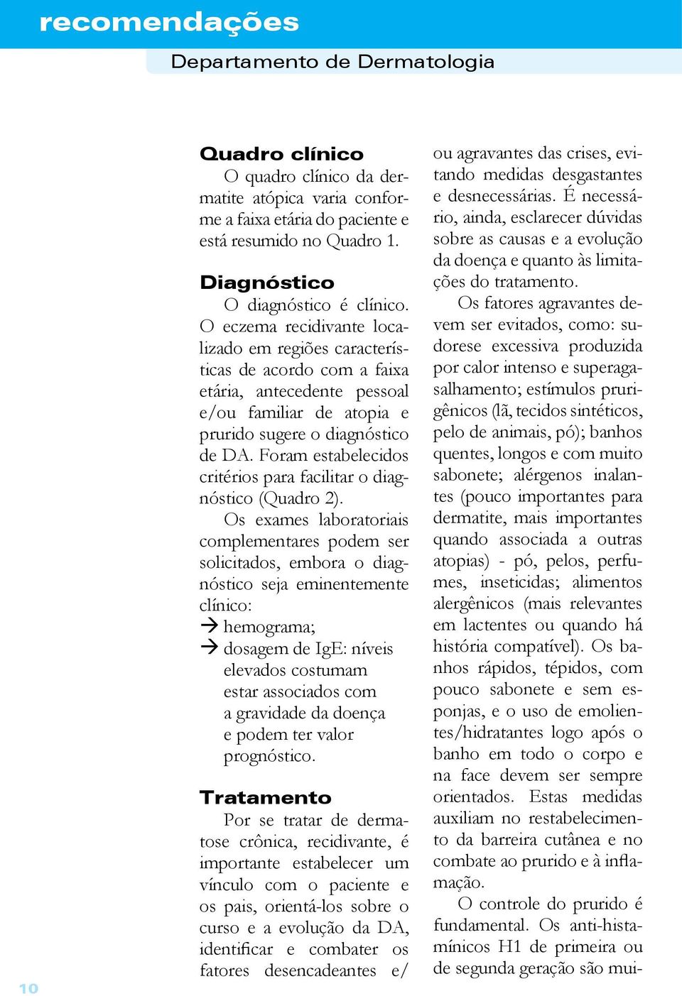 Foram estabelecidos critérios para facilitar o diagnóstico (Quadro 2).