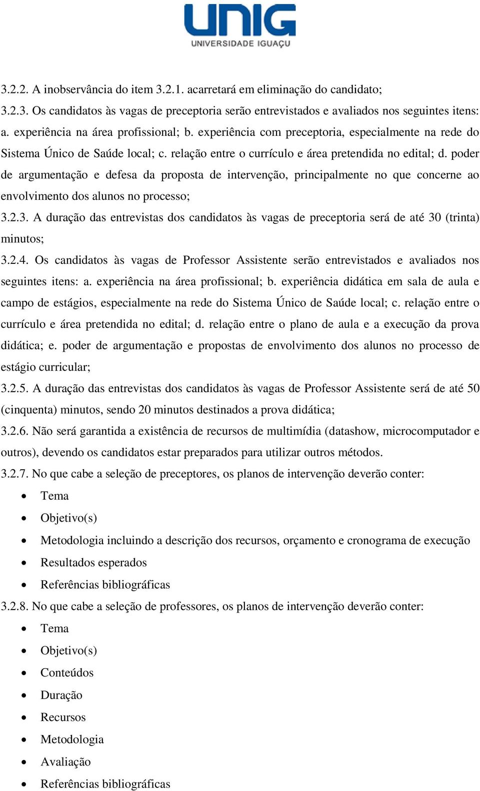 poder de argumentação e defesa da proposta de intervenção, principalmente no que concerne ao envolvimento dos alunos no processo; 3.