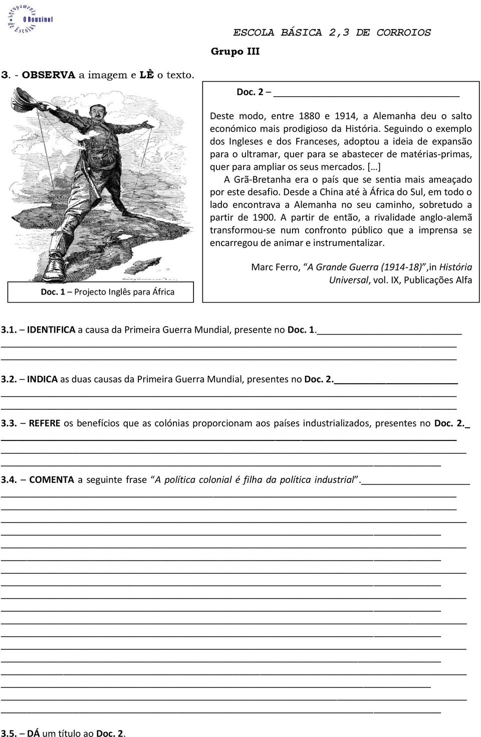 * + A Grã-Bretanha era o país que se sentia mais ameaçado por este desafio. Desde a China até à África do Sul, em todo o lado encontrava a Alemanha no seu caminho, sobretudo a partir de 1900.