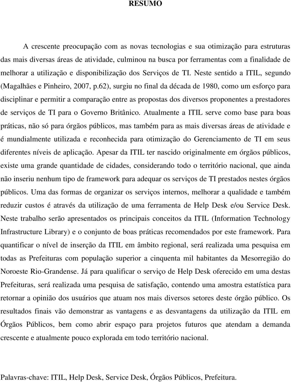 62), surgiu no final da década de 1980, como um esforço para disciplinar e permitir a comparação entre as propostas dos diversos proponentes a prestadores de serviços de TI para o Governo Britânico.