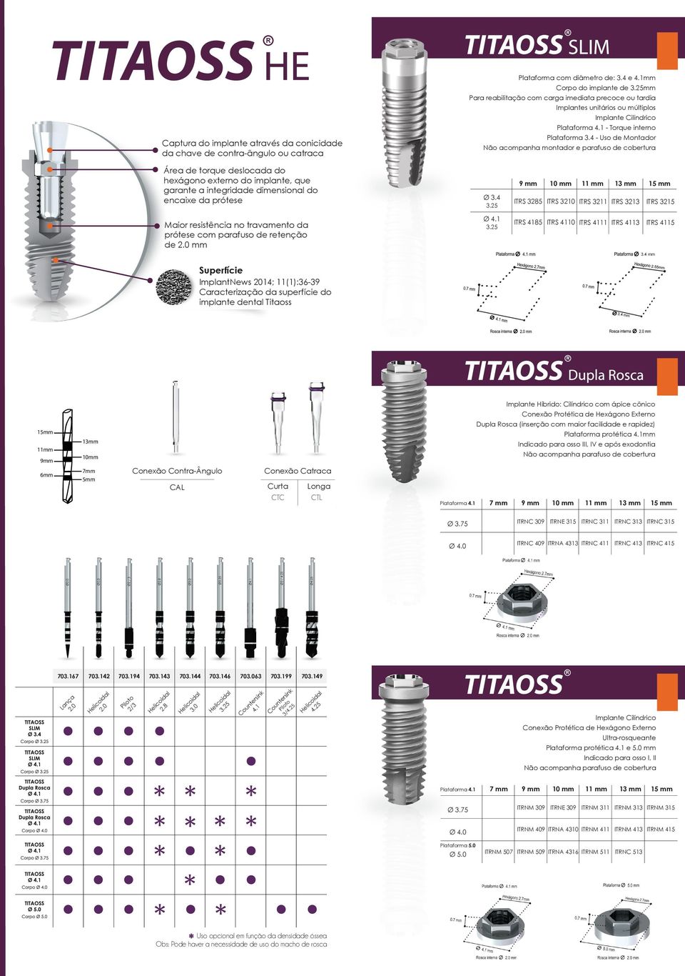 4 - Uso de Montador Não acompanha montador e parafuso de cobertura Área de torque deslocada do hexágono externo do implante, que garante a integridade dimensional do encaixe da prótese 9 mm ITS 3285