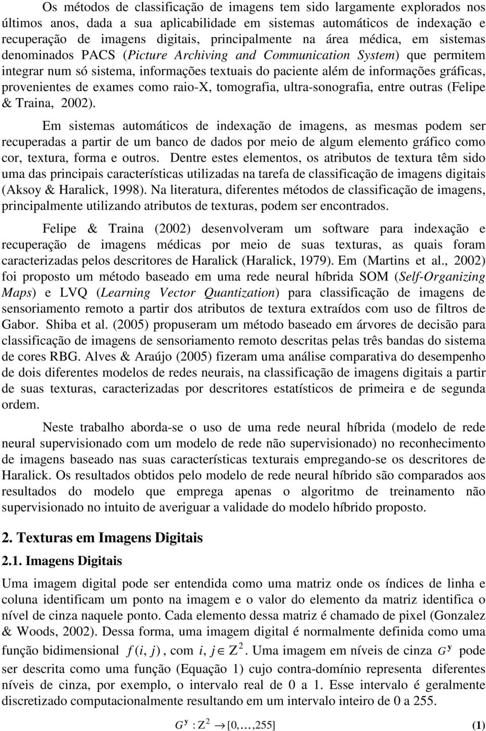 gráficas, provenientes de exames como raio-x, tomografia, ultra-sonografia, entre outras (Felipe & Traina, 00).