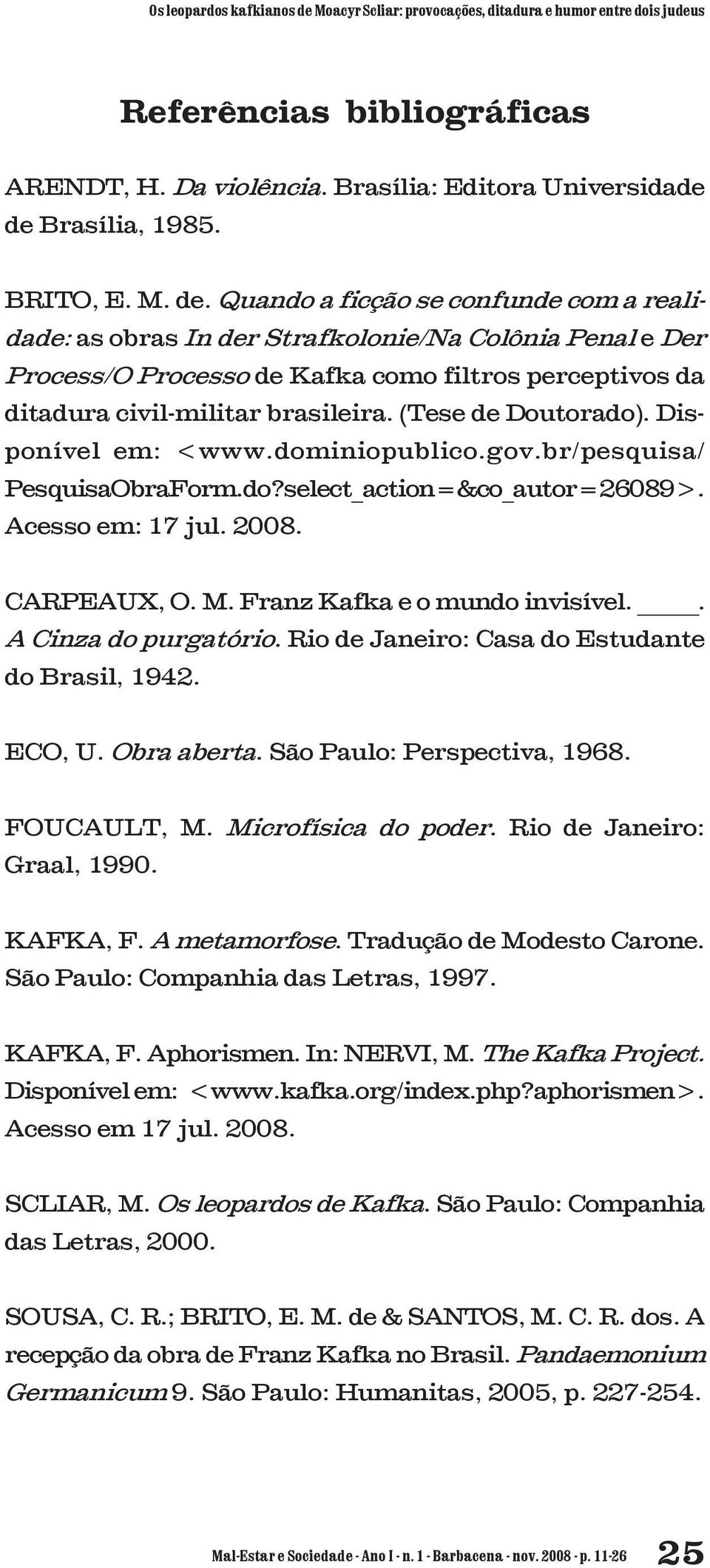 (Tese de Doutorado). Disponível em: <www.dominiopublico.gov.br/pesquisa/ PesquisaObraForm.do?select_action=&co_autor=26089>. Acesso em: 17 jul. 2008. CARPEAUX, O. M. Franz Kafka e o mundo invisível.