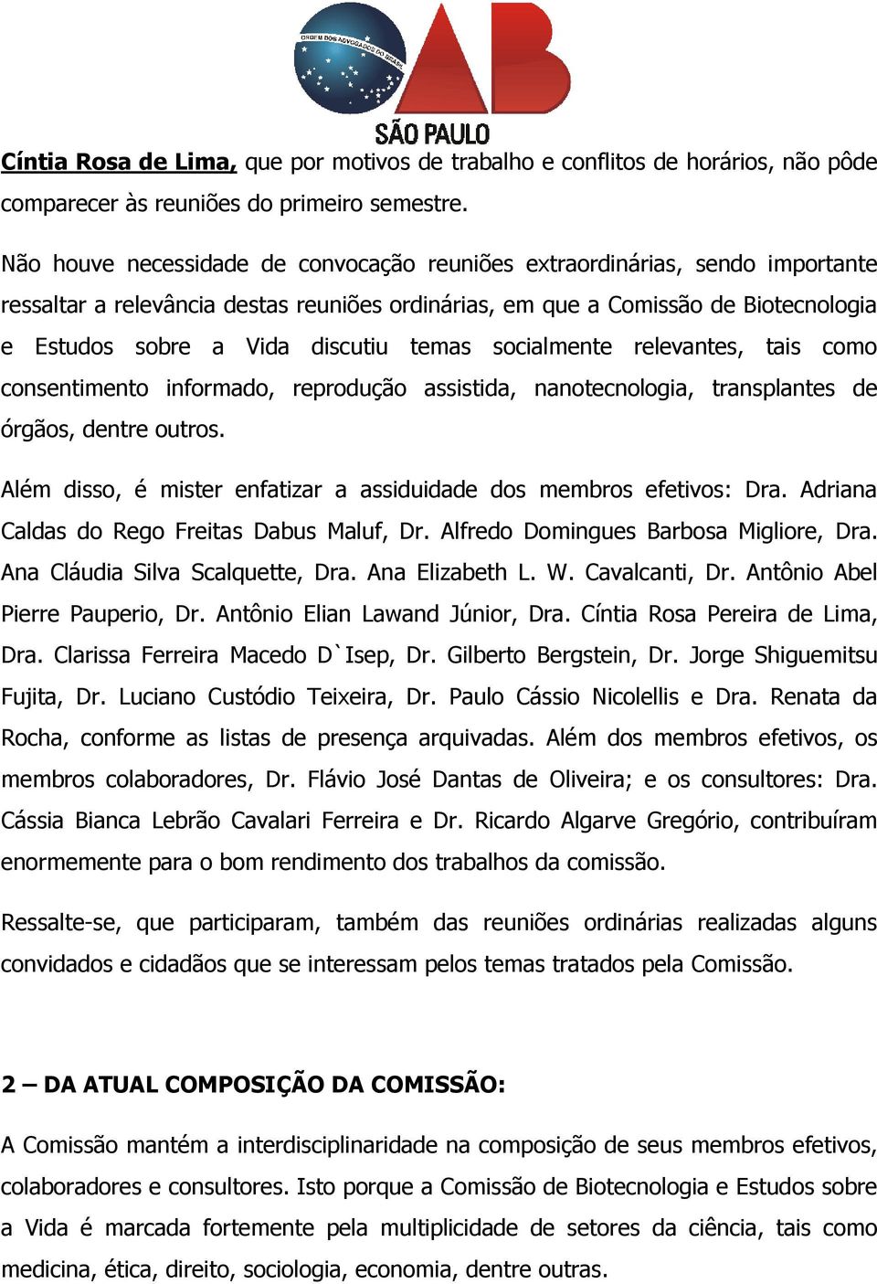 temas socialmente relevantes, tais como consentimento informado, reprodução assistida, nanotecnologia, transplantes de órgãos, dentre outros.