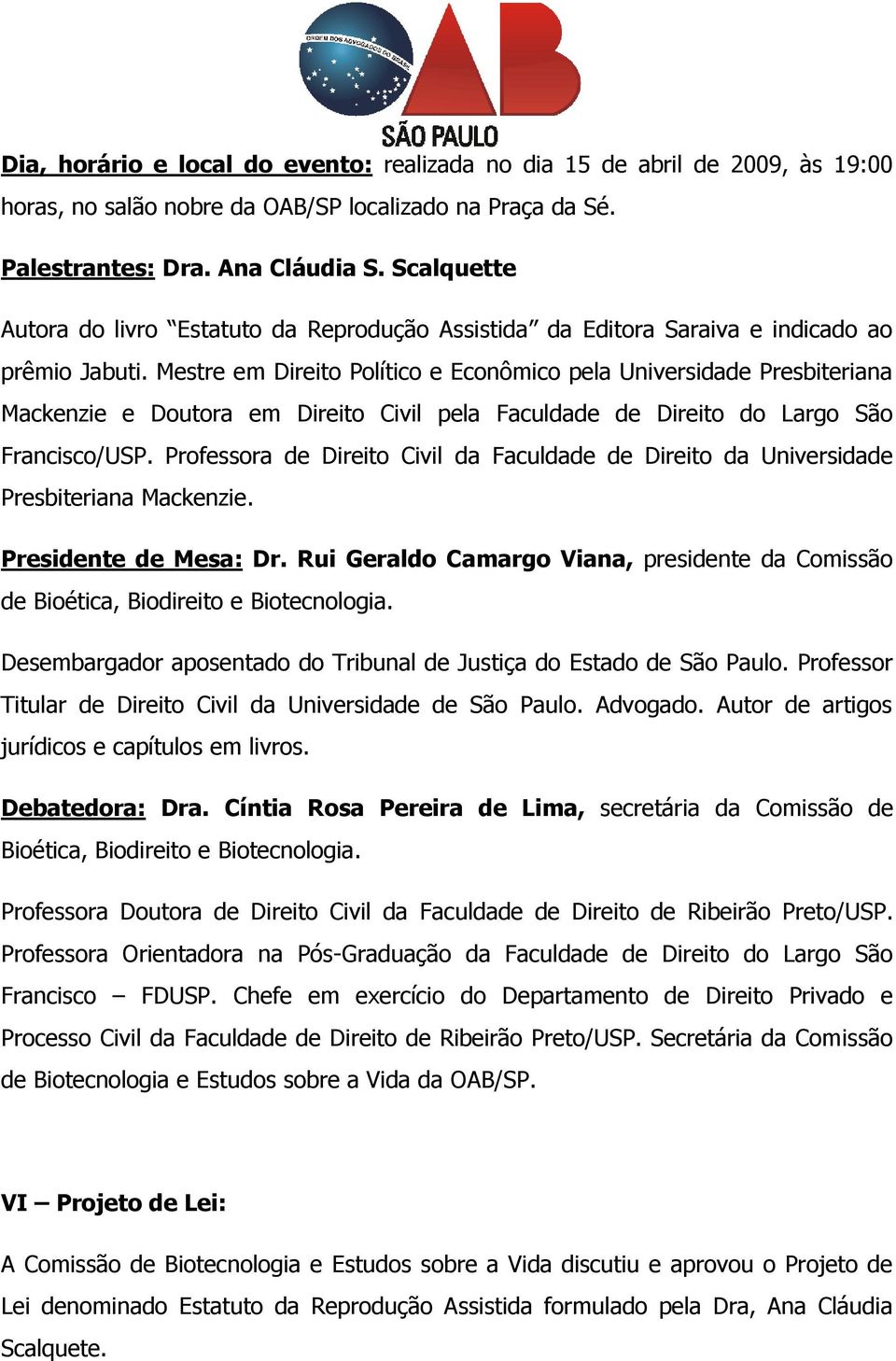 Mestre em Direito Político e Econômico pela Universidade Presbiteriana Mackenzie e Doutora em Direito Civil pela Faculdade de Direito do Largo São Francisco/USP.