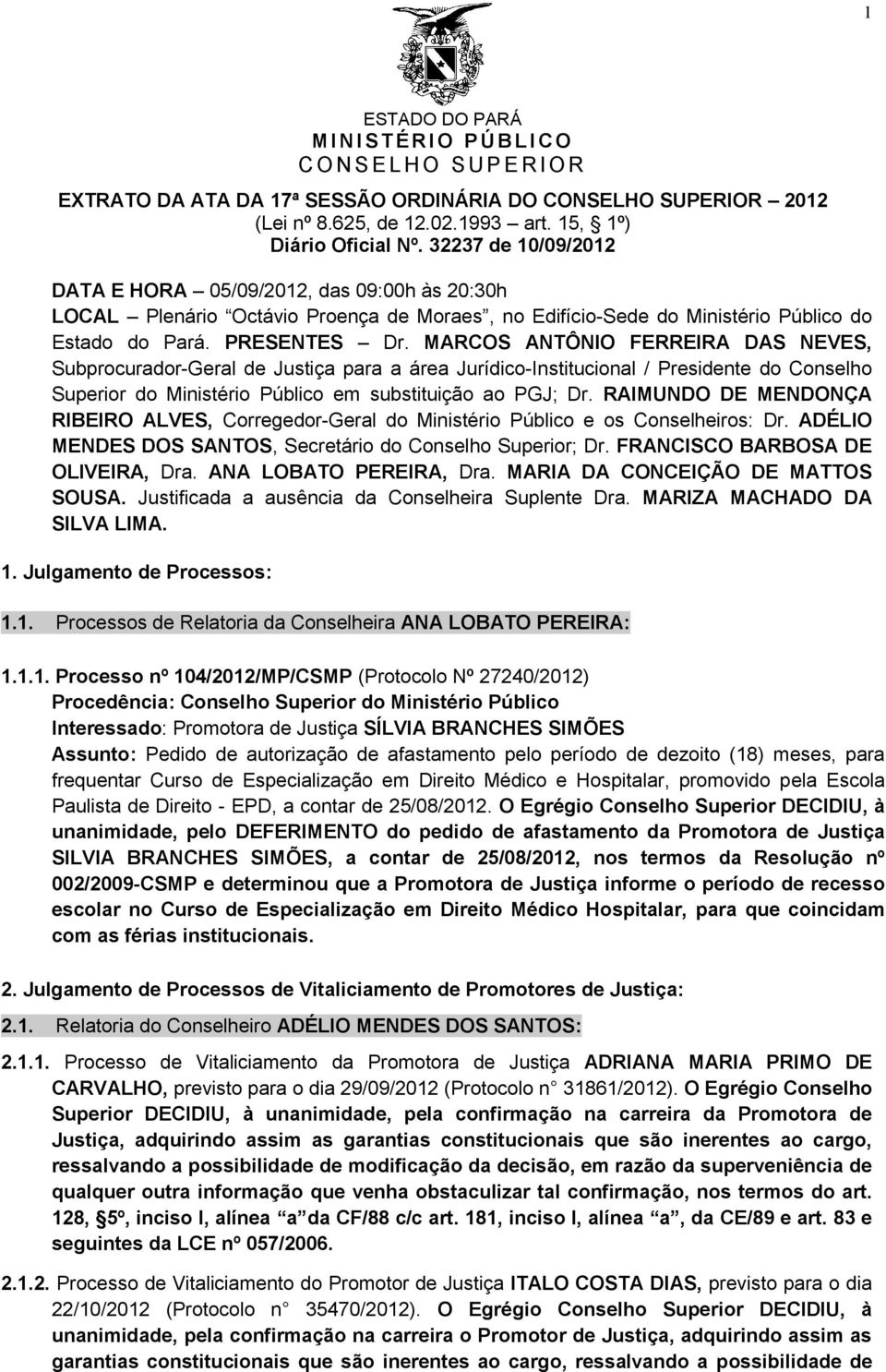 MARCOS ANTÔNIO FERREIRA DAS NEVES, Subprocurador-Geral de Justiça para a área Jurídico-Institucional / Presidente do Conselho Superior do Ministério Público em substituição ao PGJ; Dr.