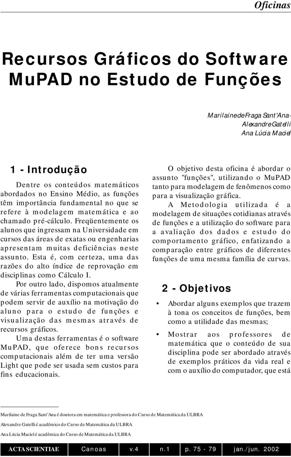 Esa é, com cereza, uma das razões do alo ídice de reprovação em disciplias como Cálculo I.