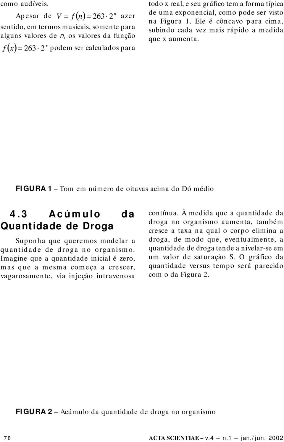 pode ser viso a Figura 1. Ele é côcavo para cima, subido cada vez mais rápido a medida que x aumea. FIGURA 1 Tom em úmero de oiavas acima do Dó médio 4.