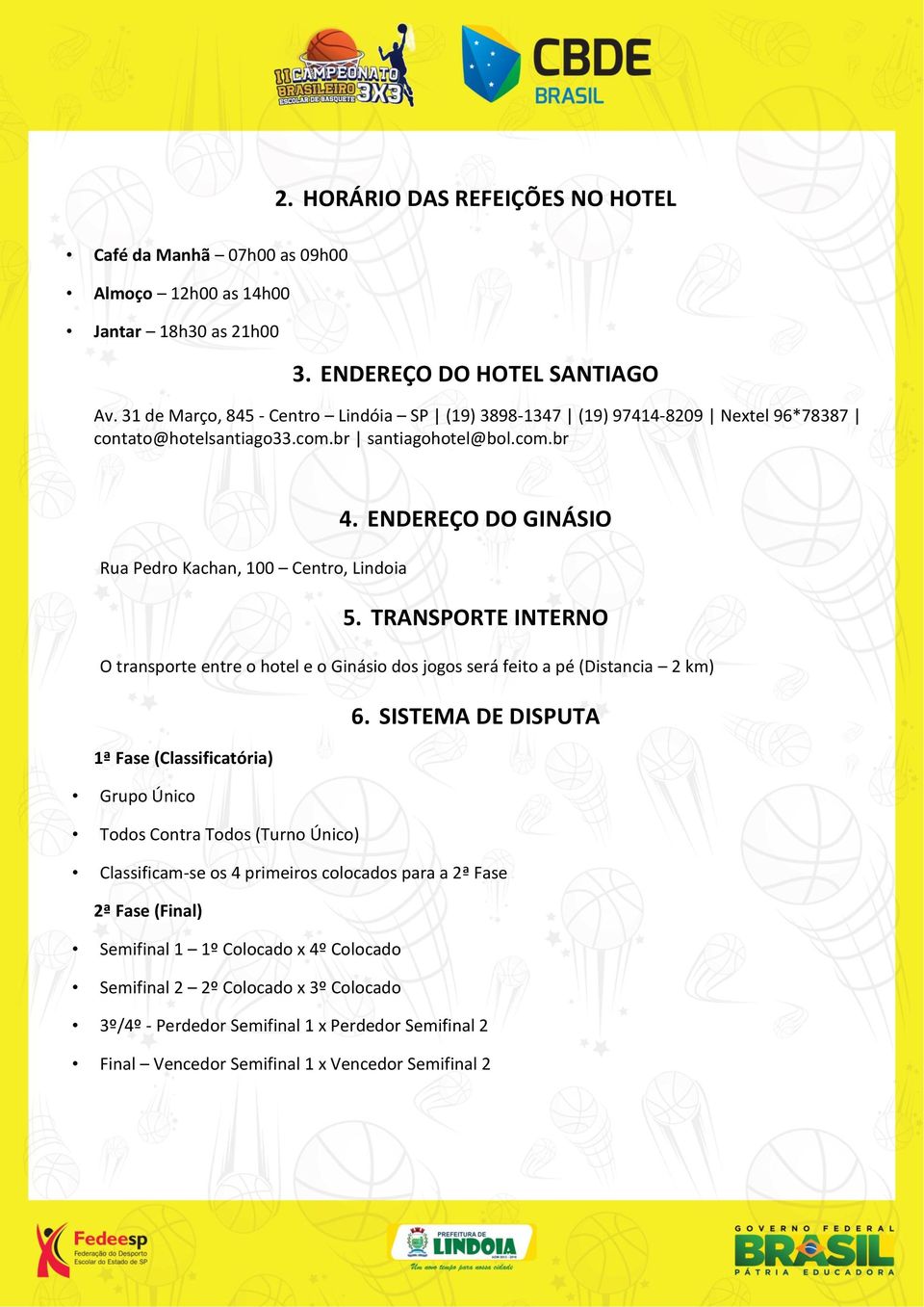 ENDEREÇO DO GINÁSIO 5. TRANSPORTE INTERNO O transporte entre o hotel e o Ginásio dos jogos será feito a pé (Distancia 2 km) 6.