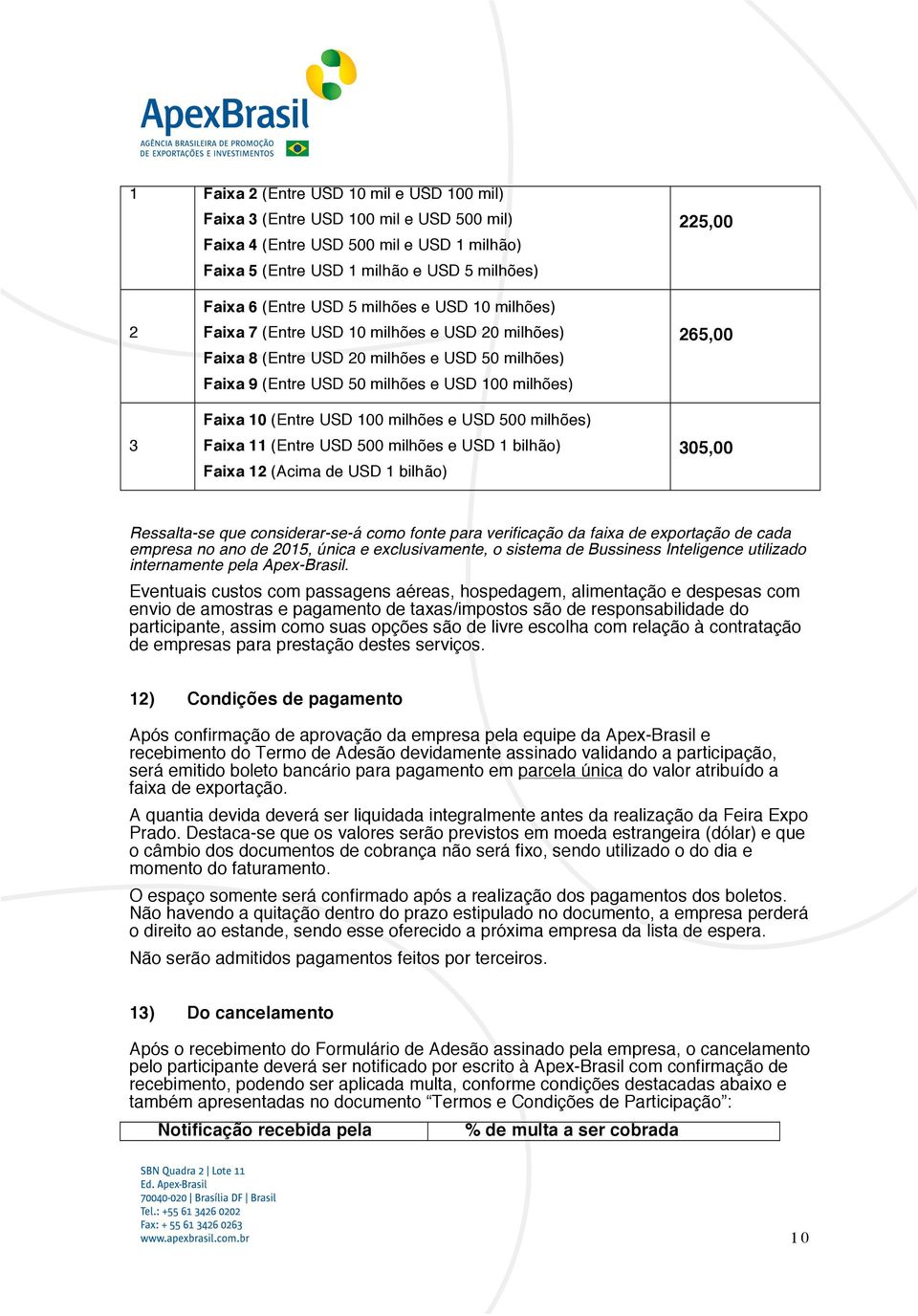 100 milhões e USD 500 milhões) Faixa 11 (Entre USD 500 milhões e USD 1 bilhão) Faixa 12 (Acima de USD 1 bilhão) 265,00 305,00 Ressalta-se que considerar-se-á como fonte para verificação da faixa de