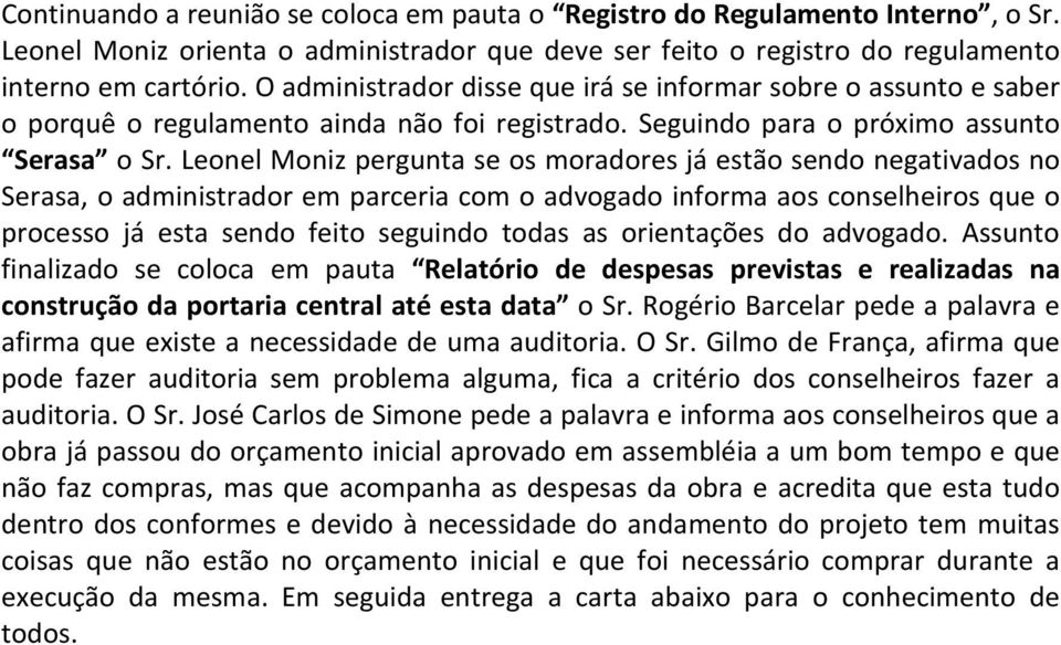 Leonel Moniz pergunta se os moradores já estão sendo negativados no Serasa, o administrador em parceria com o advogado informa aos conselheiros que o processo já esta sendo feito seguindo todas as