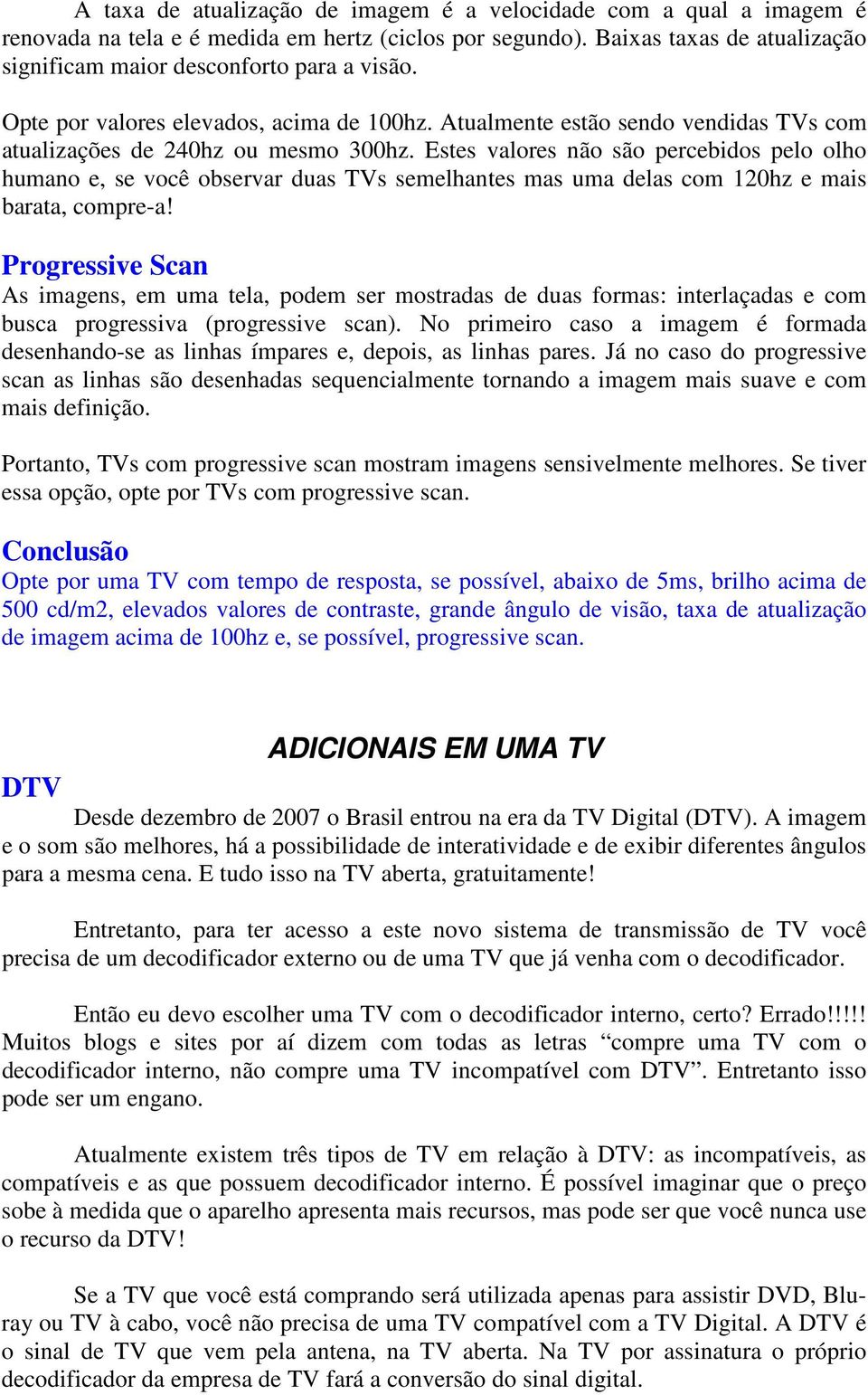 Estes valores não são percebidos pelo olho humano e, se você observar duas TVs semelhantes mas uma delas com 120hz e mais barata, compre-a!