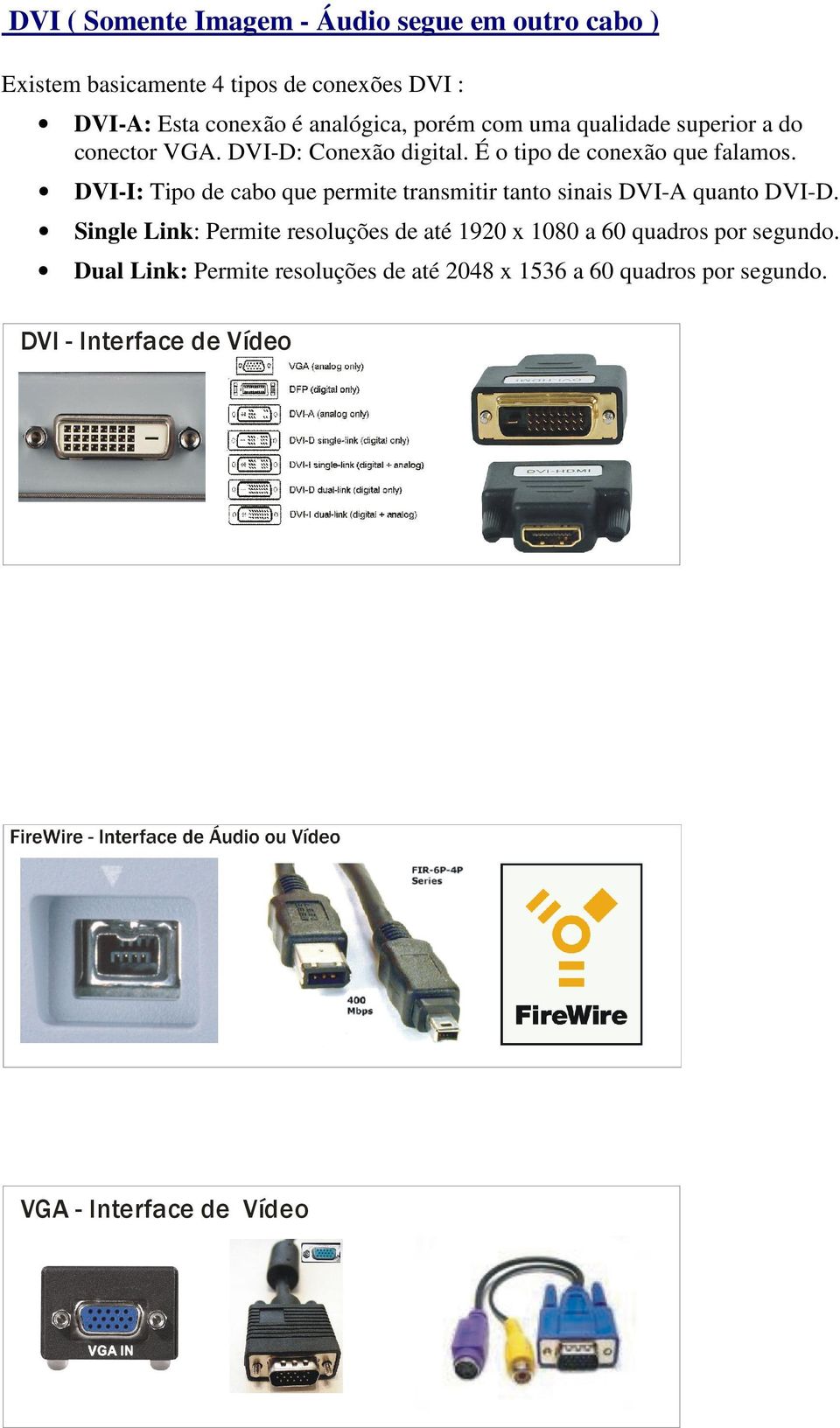 DVI-I: Tipo de cabo que permite transmitir tanto sinais DVI-A quanto DVI-D.