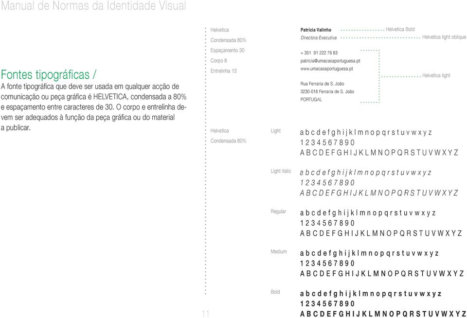 Espaçamento 30 Corpo 8 Entrelinha 13 Helvetica Condensada 80% Light + 351 91 222 76 83 patricia@umacasaportuguesa.pt www.umacasaportuguesa.pt Rua Ferraria de S. João 3230-018 Ferraria de S.