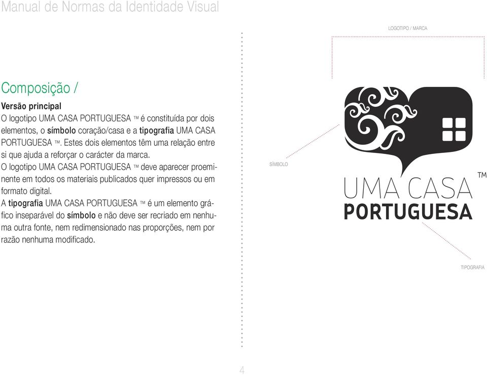 O logotipo UMA CASA PORTUGUESA deve aparecer proeminente em todos os materiais publicados quer impressos ou em formato digital.