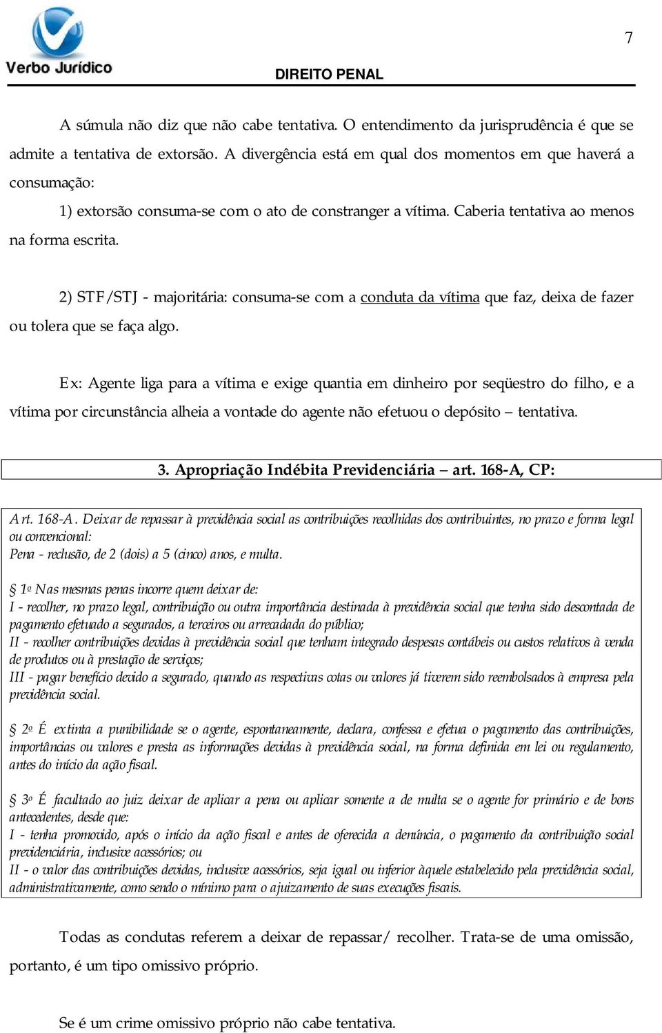 2) STF/STJ - majoritária: consuma-se com a conduta da vítima que faz, deixa de fazer ou tolera que se faça algo.