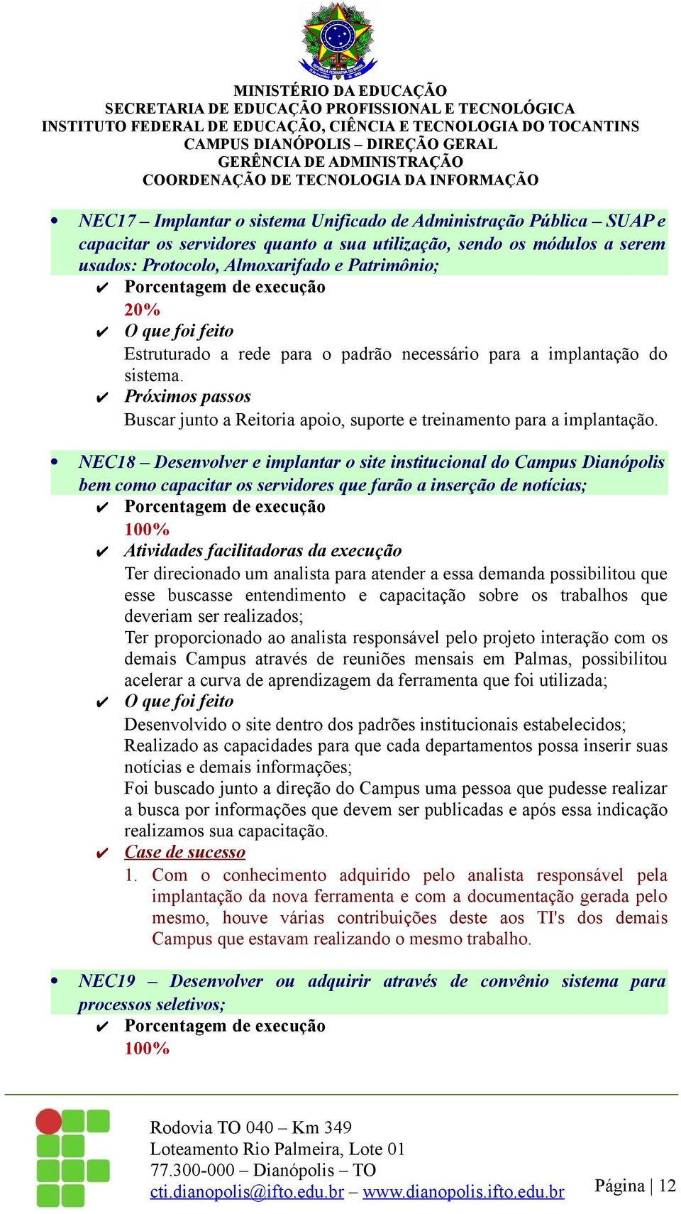 NEC18 Desenvolver e implantar o site institucional do Campus Dianópolis bem como capacitar os servidores que farão a inserção de notícias; 100% Atividades facilitadoras da execução Ter direcionado um