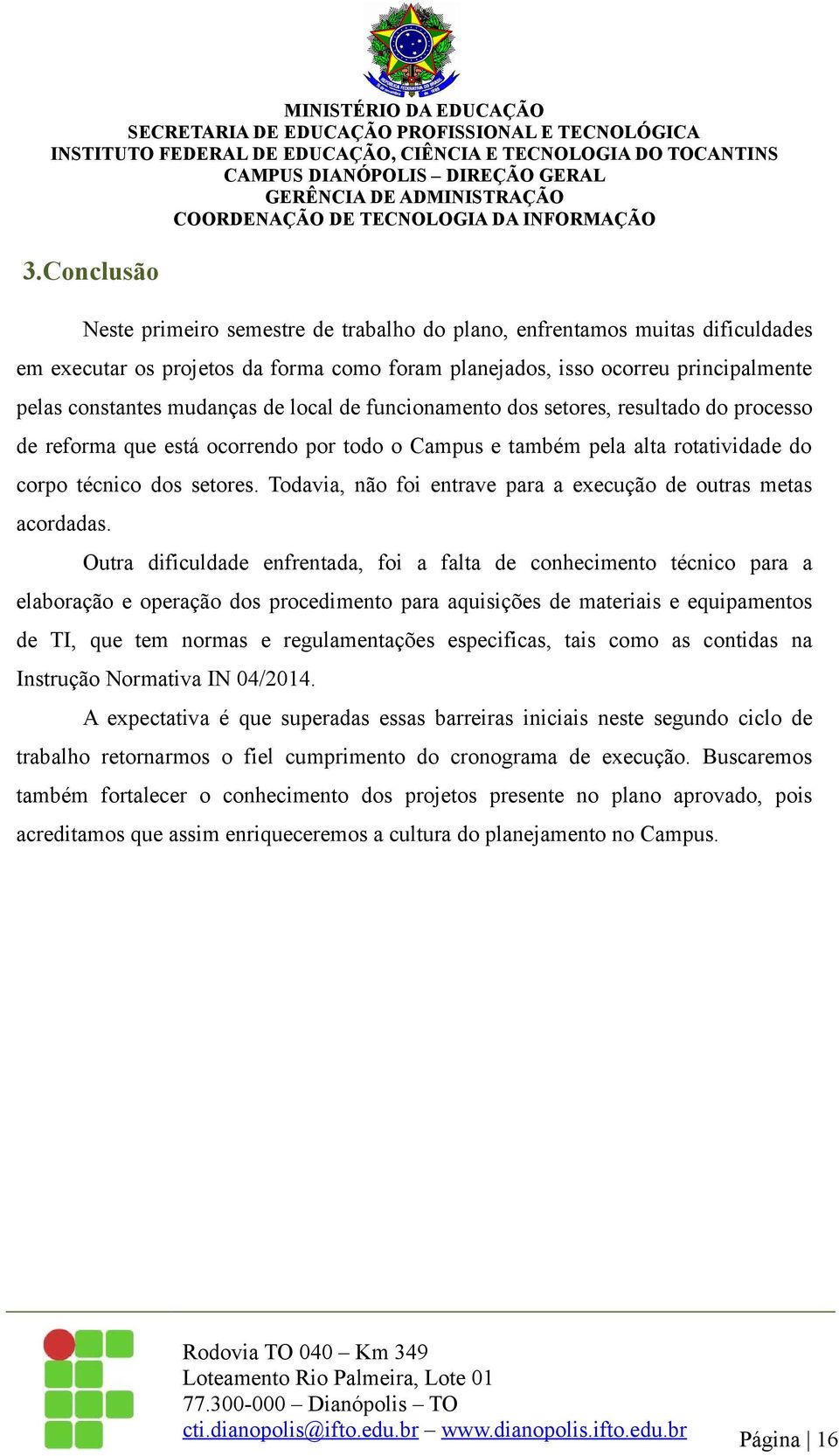 Todavia, não foi entrave para a execução de outras metas acordadas.