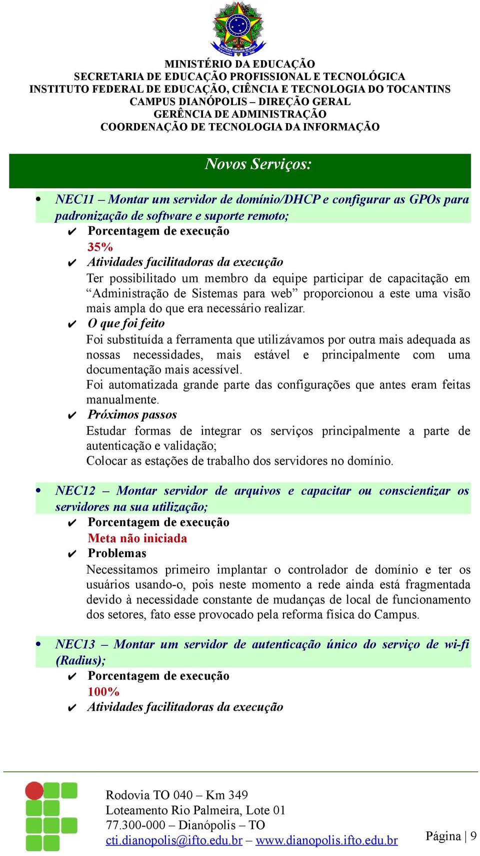 Foi substituída a ferramenta que utilizávamos por outra mais adequada as nossas necessidades, mais estável e principalmente com uma documentação mais acessível.