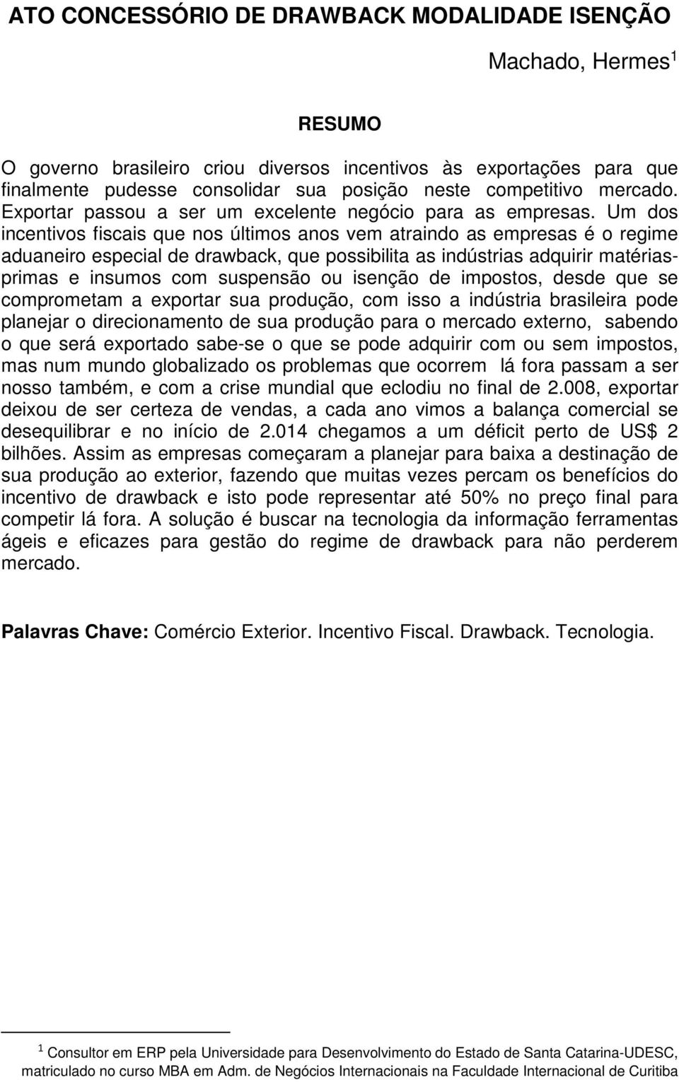 Um dos incentivos fiscais que nos últimos anos vem atraindo as empresas é o regime aduaneiro especial de drawback, que possibilita as indústrias adquirir matériasprimas e insumos com suspensão ou