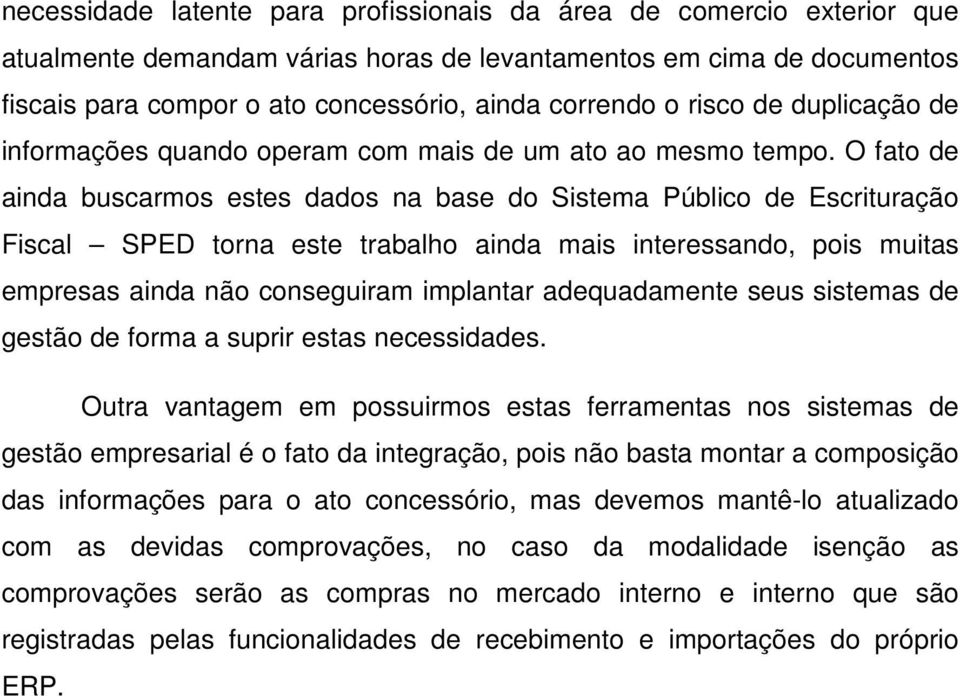 O fato de ainda buscarmos estes dados na base do Sistema Público de Escrituração Fiscal SPED torna este trabalho ainda mais interessando, pois muitas empresas ainda não conseguiram implantar