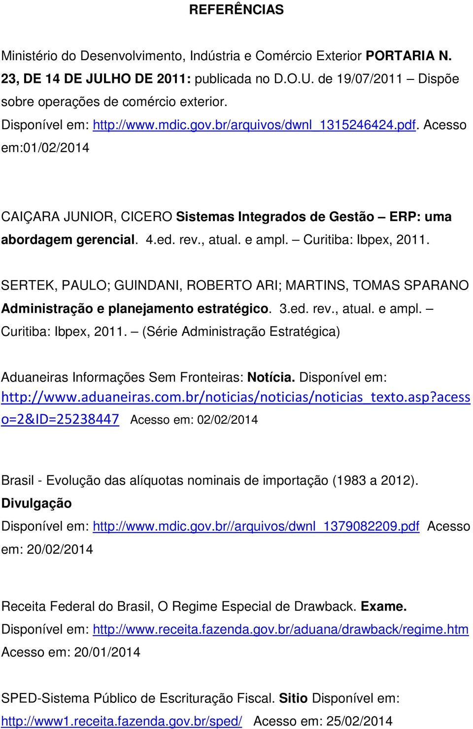 Curitiba: Ibpex, 2011. SERTEK, PAULO; GUINDANI, ROBERTO ARI; MARTINS, TOMAS SPARANO Administração e planejamento estratégico. 3.ed. rev., atual. e ampl. Curitiba: Ibpex, 2011.