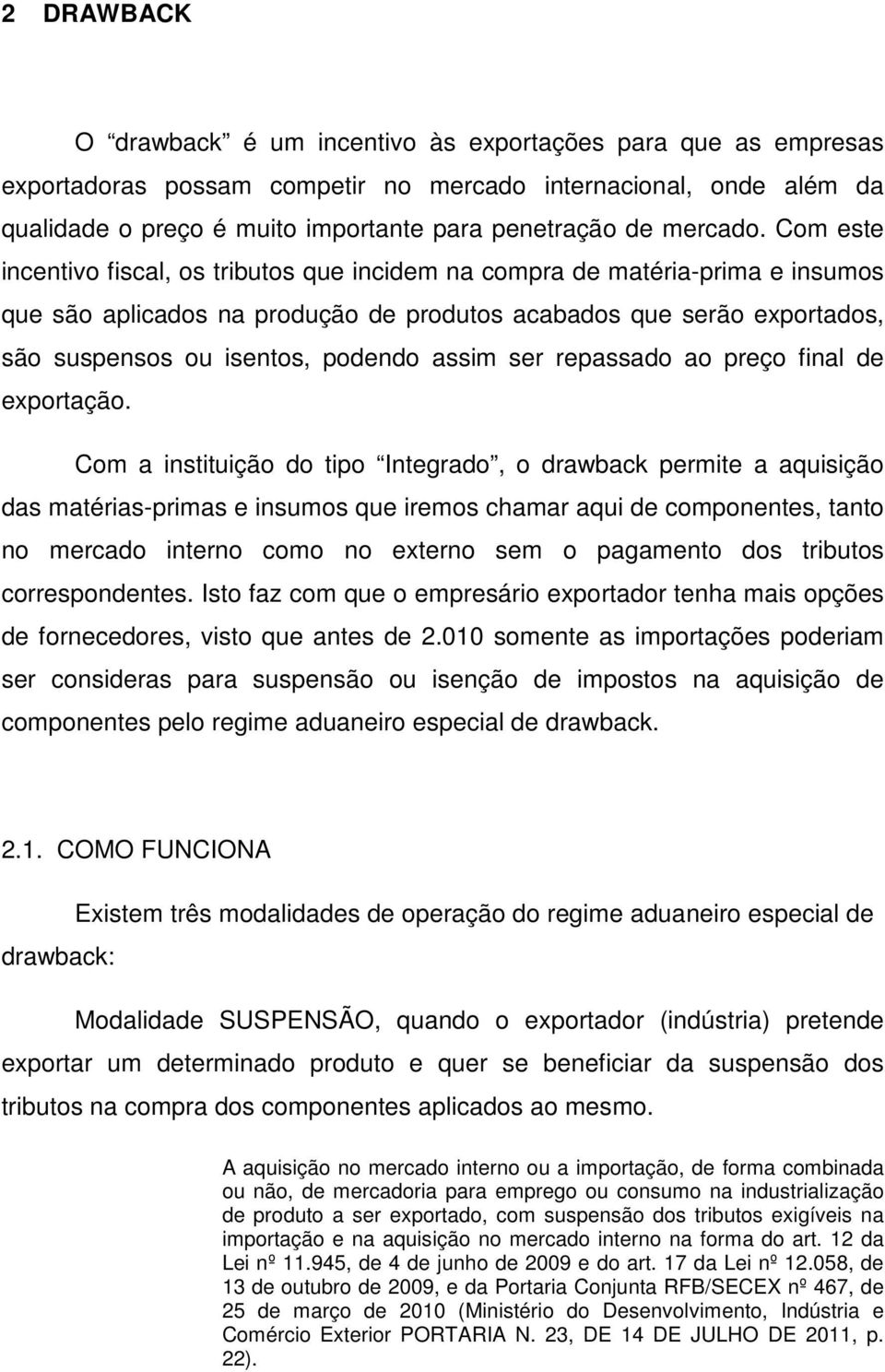 Com este incentivo fiscal, os tributos que incidem na compra de matéria-prima e insumos que são aplicados na produção de produtos acabados que serão exportados, são suspensos ou isentos, podendo