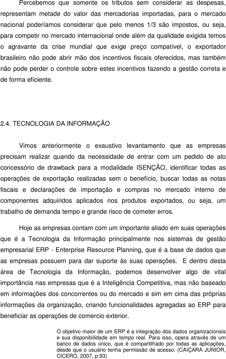 fiscais oferecidos, mas também não pode perder o controle sobre estes incentivos fazendo a gestão correta e de forma eficiente. 2.4.