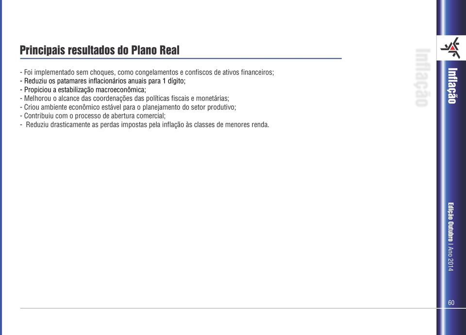 coordenações das políticas fiscais e monetárias; - Criou ambiente econômico estável para o planejamento do setor produtivo; -