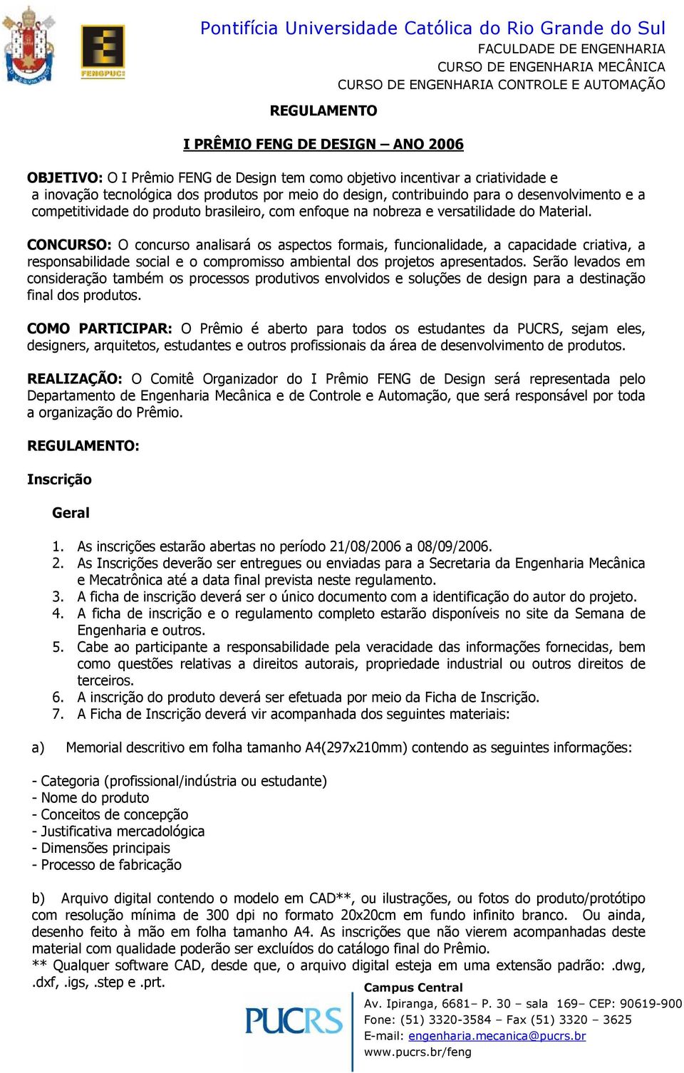 CONCURSO: O concurso analisará os aspectos formais, funcionalidade, a capacidade criativa, a responsabilidade social e o compromisso ambiental dos projetos apresentados.