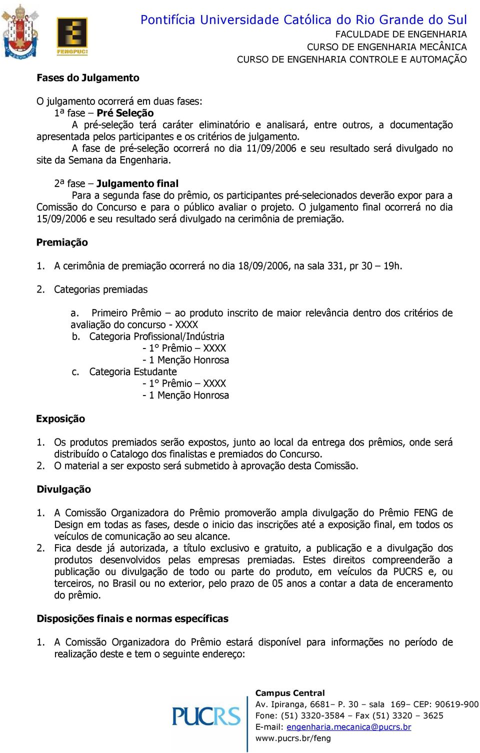 2ª fase Julgamento final Para a segunda fase do prêmio, os participantes pré-selecionados deverão expor para a Comissão do Concurso e para o público avaliar o projeto.